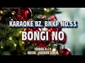 Download Lagu KARAOKE BONGI NO II BZ BNKP NO.53 II MUSIK : KASMEN ZEBUA, S.AP II TONIKA B=1
