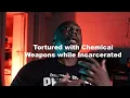 Tortured by Military Chemical Weapons While Incarcerated