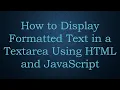 How to Display Formatted Text in a Textarea Using HTML and JavaScript
