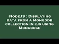 NodeJS Displaying data from a Mongodb collection in ejs using Mongoose