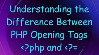 Understanding the Difference Between PHP Opening Tags php and