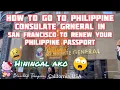 HOW TO GO TO PHILIPPINE CONSULATE GENERAL IN SAN FRANCISCO TO RENEW YOUR PHILIPPINE PASSPORT