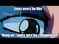 Linux Users be like 2