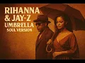 Rihanna - Umbrella ft. JAY-Z SOUL VERSION