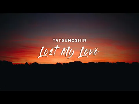 Download MP3 Tatsunoshin - Lost My Love (Lyrics)