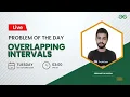 Overlapping Intervals Problem of the Day 21 Siddharth Hazra GeeksforGeeks Practice