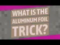What is the aluminum foil trick