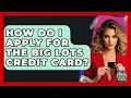 How Do I Apply For The Big Lots Credit Card - Crazy About Credit Cards