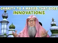 Can I give charity / sadaqah to a masjid that does biddah / innovation #Assim #assim assim al hakeem