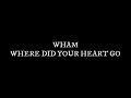 Wham! Where Did Your Heart Go?(Lyrics)