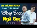 Download Lagu Nhạc Đời Danh Tuấn Trung - Không Được Ngã Gục | Tổng Hợp LK Nhạc Đời DANH TUẤN TRUNG 2024