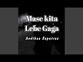 Lagu Mase Kita Lebe Gaga