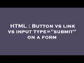 HTML Button vs link vs input type submit on a form