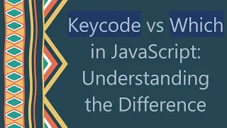 Keycode vs Which in JavaScript Understanding the Difference