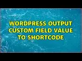 Wordpress Output Custom Field value to shortcode