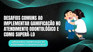 Desafios Comuns ao Implementar Gamificação no Atendimento Odontológico e Como Superá-lo