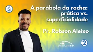 A parábola da rocha: prática vs. superficialidade - Pr. Robson Aleixo