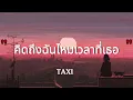 คิดถึงฉันไหมเวลาที่เธอ - TAXI (เนื้อเพลง)