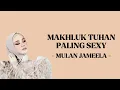 MAKHLUK TUHAN PALING SEXY - MULAN JAMEELA ( LIRIK LAGU )