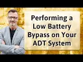 Performing a Low Battery Bypass on Your ADT System