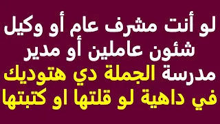 استشارة قانونية لو أنت مشرف عام أو وكيل شئون عاملين أو مدير مدرسة ابعد عن الجملة دي و اوعى تقولها 
