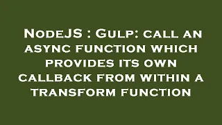 NodeJS Gulp call an async function which provides its own callback from within a transform functi
