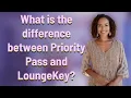 What is the difference between Priority Pass and LoungeKey