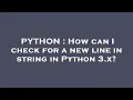 PYTHON How can I check for a new line in string in Python 3 x