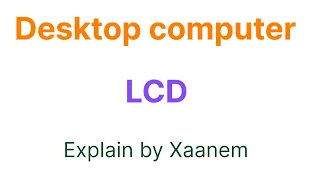 LCD and Desktop computer - Explain by Xaanem
