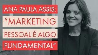 Ana Paula Assis: “Marketing pessoal é algo fundamental”