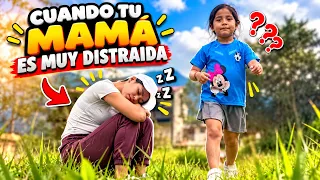 Cuando Tu mamá es muy distraída