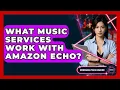 What Music Services Work With Amazon Echo - Emerging Tech Insider
