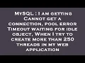 MySQL I am getting Cannot get a connection pool error Timeout waiting for idle object When I try