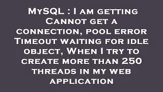 MySQL I am getting Cannot get a connection pool error Timeout waiting for idle object When I try