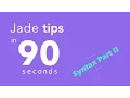 Jade Pug Tips in 90 Seconds - Syntax Part II