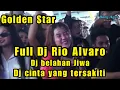 Full DJ Rio Alvaro, GS Golden Star, Dj Belahan Jiwa, DJ Cinta yang tersakiti, part 2