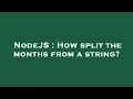 NodeJS How split the months from a string