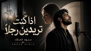 إذا كنتي تريدين رجلا     فأنا أريد إمراة    كنت تحب فكرة الحب   دندنها