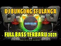 Download Lagu DJ BUNGONG SEULANGA FULL BASS TERBARU 2021 BREAKBEAT