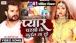 video khesari lal yadav pyar parso ke kail na rahe bhojpuri song