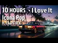 Download Lagu 10 HOURS |  ·  I Love It  · Icona Pop  ·   ft  Charli XCX