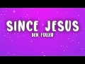 Ben Fuller - Since Jesus (Lyrics)