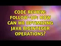 Code Review Follow-up How can we optimizing Java BigInteger operations