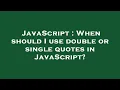 JavaScript When should I use double or single quotes in JavaScript