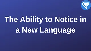 How Do We Develop the Ability to Notice in a New Language