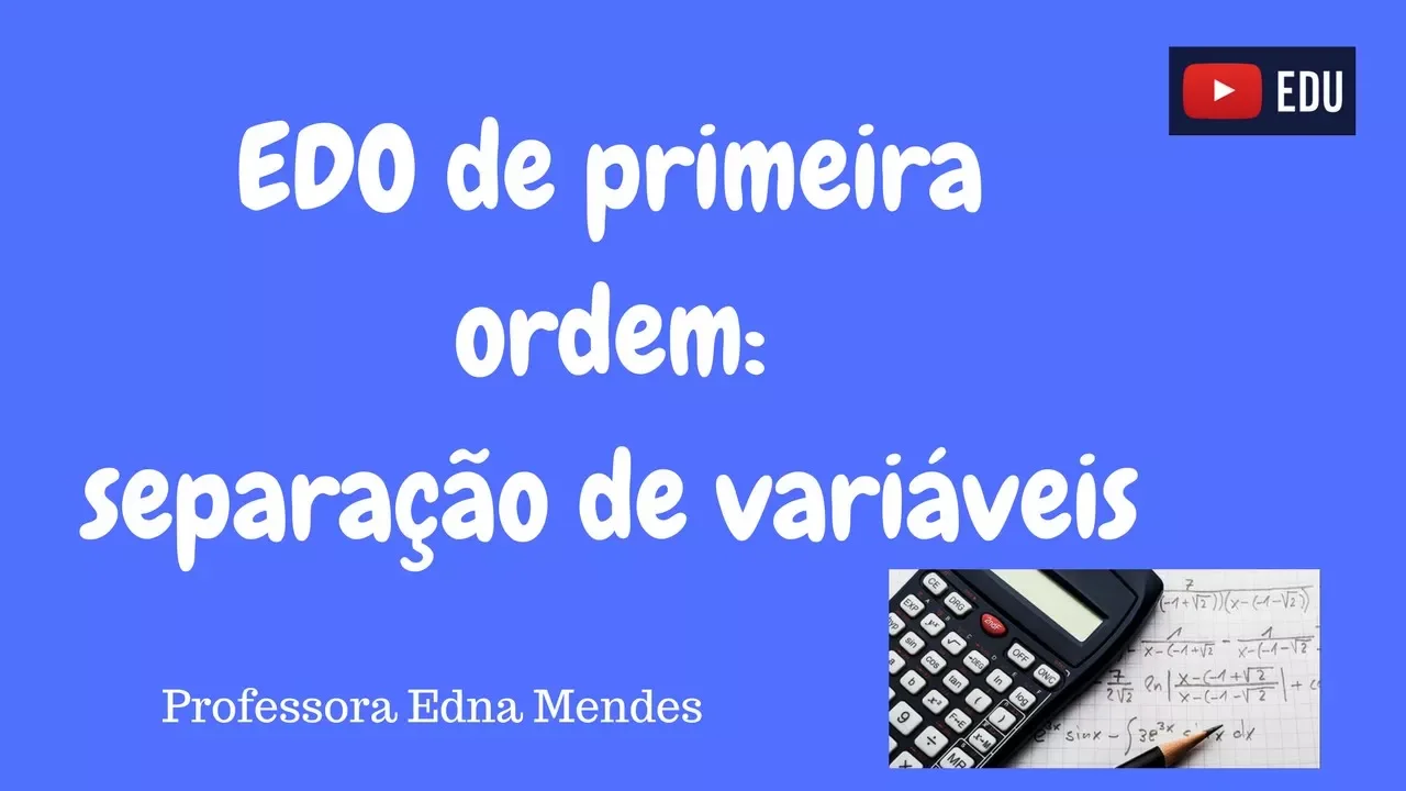 EDO de 1ª ordem - Separação de variáveis - Professora Edna Mendes