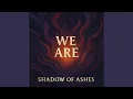 Lagu We are Shadow of Ashes