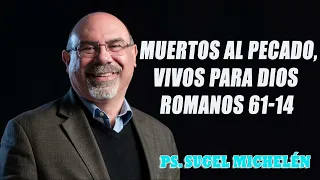 Ps. Sugel Michelén - Muertos al pecado, vivos para Dios
