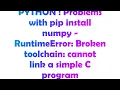 PYTHON Problems with pip install numpy - RuntimeError Broken toolchain cannot link a simple C p