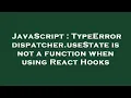 JavaScript TypeError dispatcher useState is not a function when using React Hooks